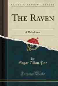 The Raven: A Melodrama (Classic Reprint) by Edgar Allan Poe