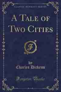 A Tale of Two Cities (Classic Reprint) by Charles Dickens