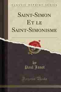 Saint-Simon Et le Saint-Simonisme (Classic Reprint) by Paul Janet