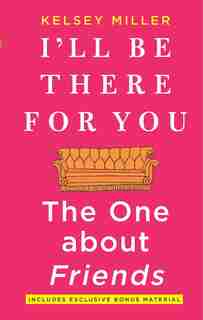 I'll Be There For You: The One About Friends: A Novel by Kelsey Miller