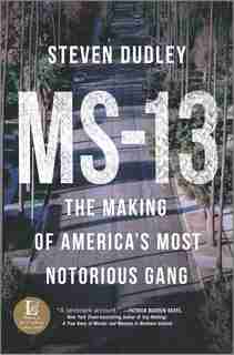 Ms-13: The Making Of America's Most Notorious Gang by Steven Dudley