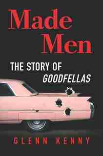 Made Men: The Story Of Goodfellas by Glenn Kenny