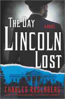 The Day Lincoln Lost by Charles Rosenberg