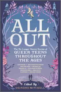 All Out: The No-longer-secret Stories Of Queer Teens Throughout The Ages by Saundra Mitchell