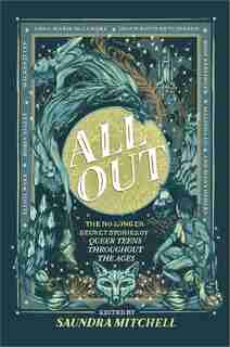 All Out: The No-longer-secret Stories Of Queer Teens Throughout The Ages by Saundra Mitchell