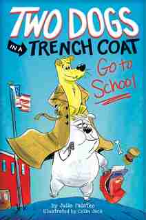 Two Dogs In A Trench Coat Go To School (two Dogs In A Trench Coat #1) by Julie Falatko