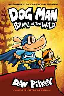 Dog Man: Brawl Of The Wild: From The Creator Of Captain Underpants (dog Man #6) by Dav Pilkey