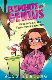 Nikki Tesla And The Ferret-proof Death Ray (elements Of Genius #1) by Jess Keating