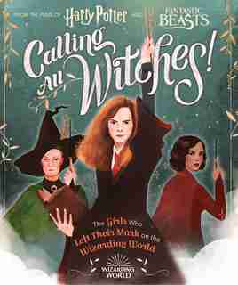 Calling All Witches! The Girls Who Left Their Mark on the Wizarding World (Harry Potter and Fantastic Beasts) by Laurie Calkhoven