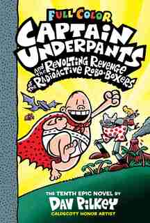 Captain Underpants And The Revolting Revenge Of The Radioactive Robo-boxers: Color Edition (captain Underpants #10) (color Edition) by Dav Pilkey