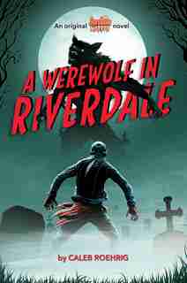 A Werewolf In Riverdale (archie Horror, Book 1) by Caleb Roehrig
