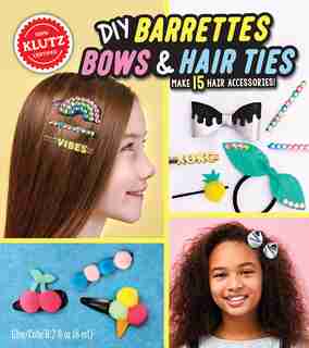 DIY Barrettes, Bows & Hair Ties by Editors of Klutz