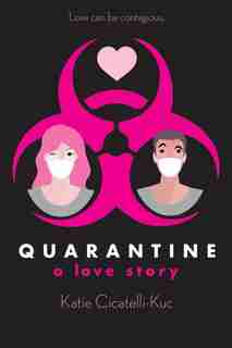 Quarantine: A Love Story by Katie Cicatelli-Kuc