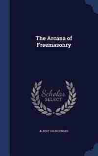 The Arcana of Freemasonry by Albert Churchward