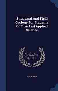 Structural And Field Geology For Students Of Pure And Applied Science by James Geikie