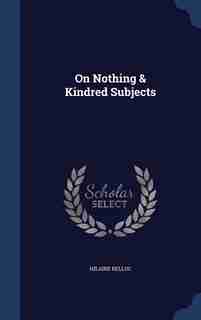 On Nothing & Kindred Subjects by Hilaire Belloc