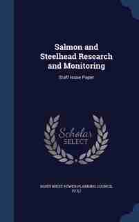 Salmon and Steelhead Research and Monitoring: Staff Issue Paper by Northwest Power Planning Council (u.s.)