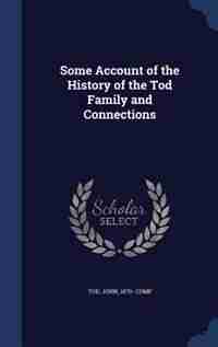 Some Account of the History of the Tod Family and Connections by John Tod