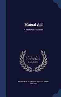 Mutual Aid: A Factor of Evolution by Petr Alekseevich Kropotkin