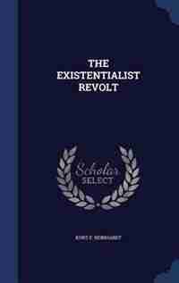THE EXISTENTIALIST REVOLT by KURT F. REINHARDT