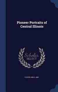 Pioneer Portraits of Central Illinois by Milo Custer