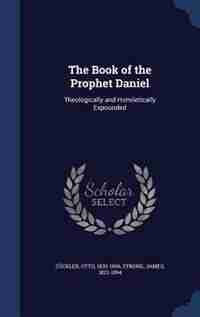 The Book of the Prophet Daniel: Theologically and Homiletically Expounded by Otto Zöckler