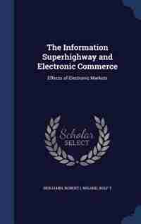 The Information Superhighway and Electronic Commerce: Effects of Electronic Markets by Robert Benjamin