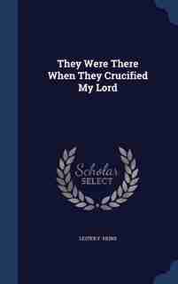 They Were There When They Crucified My Lord by Lester F. Heins