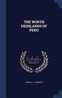 THE NORTH HIGHLANDS OF PERU by Wendell C. Bennett