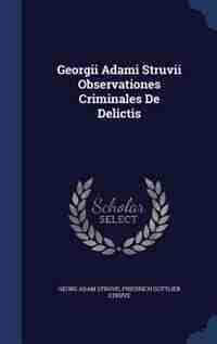 Georgii Adami Struvii Observationes Criminales De Delictis by Georg Adam Struve