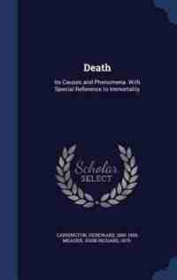 Death: Its Causes and Phenomena. With Special Reference to Immortality by Hereward Carrington