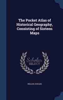 The Pocket Atlas of Historical Geography, Consisting of Sixteen Maps by Edward Weller
