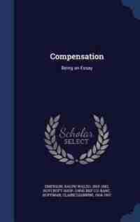 Compensation: Being an Essay by Ralph Waldo Emerson
