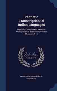 Phonetic Transcription Of Indian Languages: Report Of Committee Of American Anthropological Association, Volume 66, Issues 1-18 by American Anthropological Association