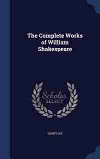 The Complete Works of William Shakespeare by Sidney Lee