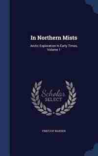 In Northern Mists: Arctic Exploration In Early Times, Volume 1 by Fridtjof Nansen