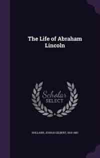 The Life of Abraham Lincoln by Josiah Gilbert Holland
