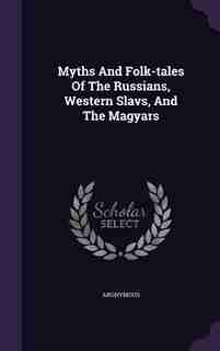 Myths And Folk-tales Of The Russians, Western Slavs, And The Magyars by Anonymous