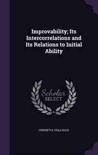 Improvability; Its Intercorrelations and Its Relations to Initial Ability by Henrietta Viola Race