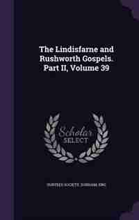 The Lindisfarne and Rushworth Gospels. Part II, Volume 39 by Durham Eng Surtees Society