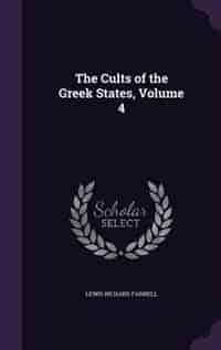 The Cults of the Greek States, Volume 4 by Lewis Richard Farnell