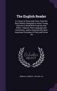The English Reader: or, Pieces in Prose and Verse, From the Best Writers; Designed to Assist Young Persons to Read With by Lindley Murray