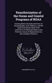 Reauthorization of the Ocean and Coastal Programs of NOAA: Hearing Before the Subcommittee on Oceanography, Gulf of Mexico, and the Outer Continental Shelf of by United States. Congress. House. Committe