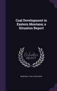 Coal Development in Eastern Montana; a Situation Report by Montana Coal Task Force
