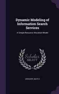 Dynamic Modeling of Information Search Services: A Simple Resource Allocation Model by Mats G Lindquist