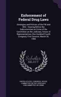 Enforcement of Federal Drug Laws: Strategies and Policies of the FBI and DEA : Hearing Before the Subcommittee on Crime of the Commit by United States. Congress. House. Committe