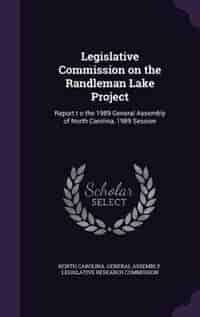 Legislative Commission on the Randleman Lake Project: Report t o the 1989 General Assembly of North Carolina, 1989 Session by North Carolina. General Assembly. Legisl