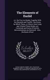 The Elements of Euclid: viz. the First six Books, Together With the Eleventh and Twelfth : the Errors, by Which Theon, or O by Euclid Euclid