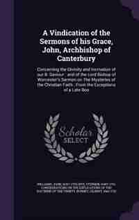 A Vindication of the Sermons of his Grace, John, Archbishop of Canterbury: Concerning the Divinity and Incrnation of our B. Saviour : and of the Lord Bishop of Worcester's Se by John Williams