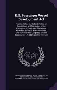 U.S. Passenger Vessel Development Act: Hearing Before the Subcommittee on Coast Guard and Navigation of the Committee on Merchant Marine a by United States. Congress. House. Committe